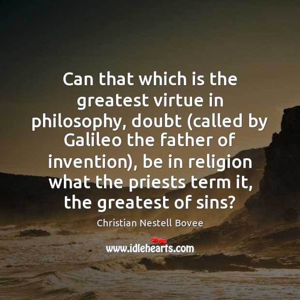 Can that which is the greatest virtue in philosophy, doubt (called by Christian Nestell Bovee Picture Quote