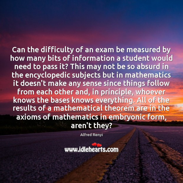 Can the difficulty of an exam be measured by how many bits Alfred Renyi Picture Quote