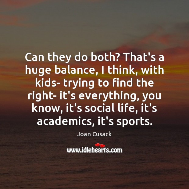 Can they do both? That’s a huge balance, I think, with kids- Joan Cusack Picture Quote