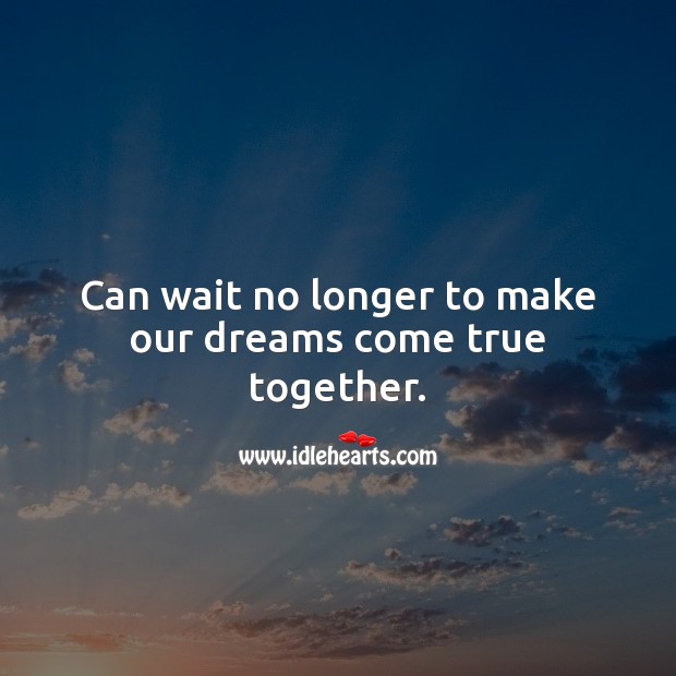 Can wait no longer to make our dreams come true together. Image