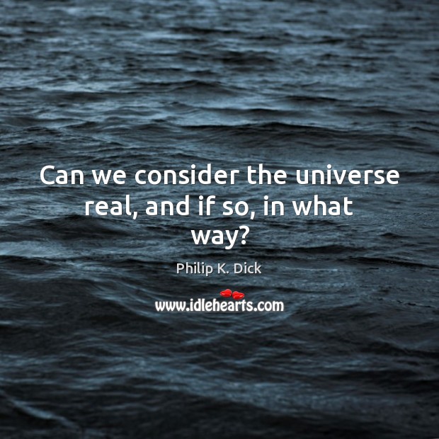 Can we consider the universe real, and if so, in what way? Image