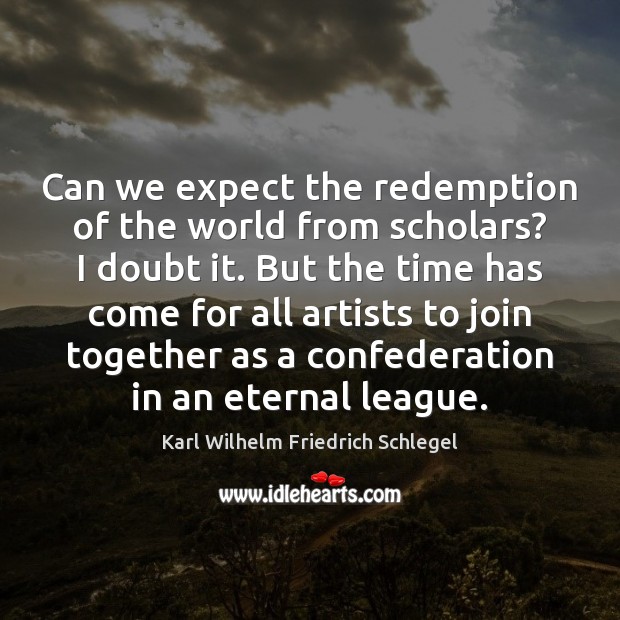 Can we expect the redemption of the world from scholars? I doubt Karl Wilhelm Friedrich Schlegel Picture Quote