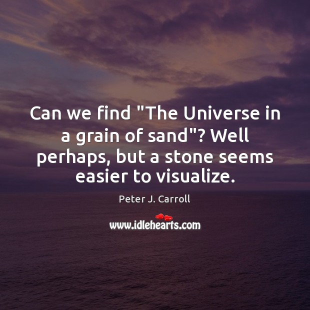 Can we find “The Universe in a grain of sand”? Well perhaps, Peter J. Carroll Picture Quote