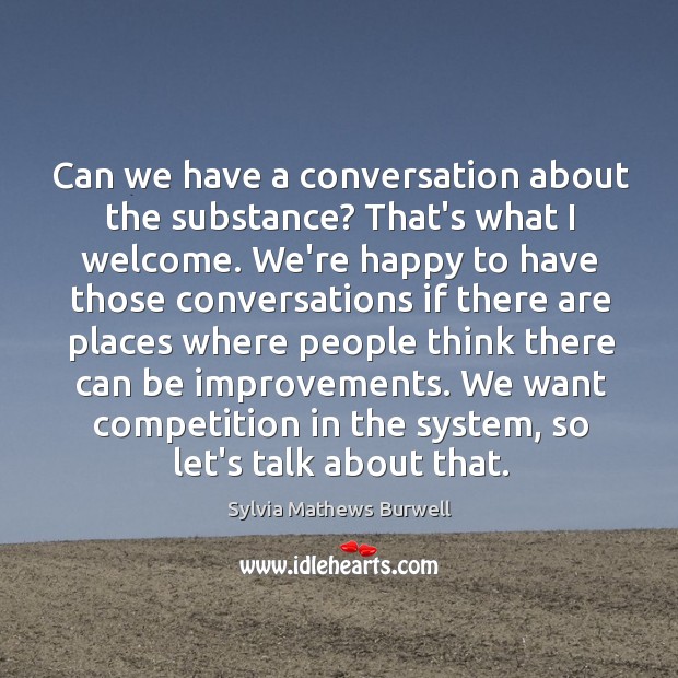 Can we have a conversation about the substance? That’s what I welcome. Sylvia Mathews Burwell Picture Quote