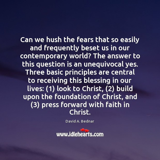Can we hush the fears that so easily and frequently beset us David A. Bednar Picture Quote