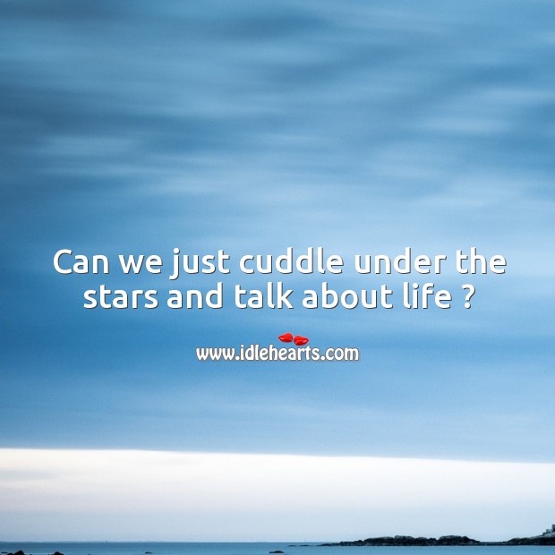 Can we just cuddle under the stars and talk about life ? Image