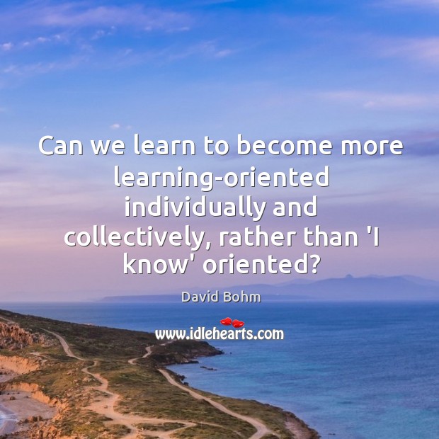Can we learn to become more learning-oriented individually and collectively, rather than Image