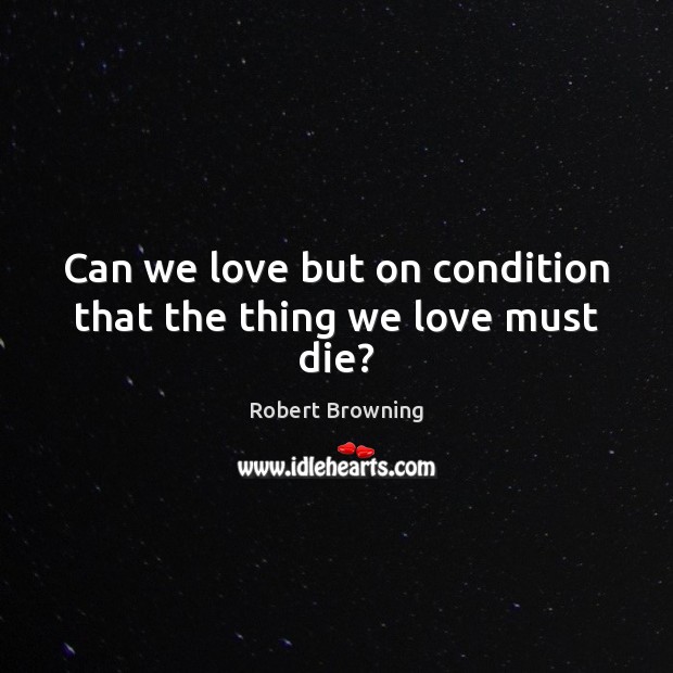 Can we love but on condition that the thing we love must die? Image
