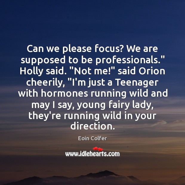 Can we please focus? We are supposed to be professionals.” Holly said. “ Image