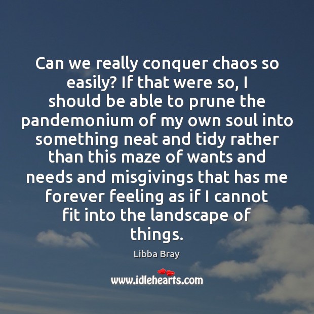Can we really conquer chaos so easily? If that were so, I Libba Bray Picture Quote