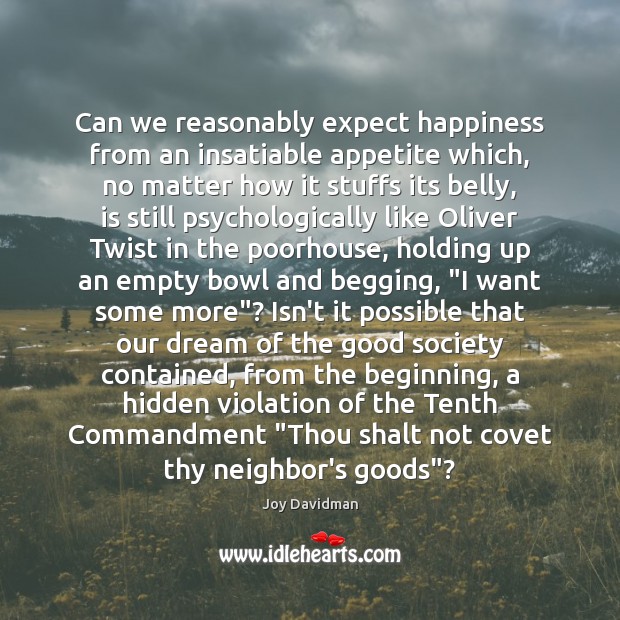 Can we reasonably expect happiness from an insatiable appetite which, no matter 
