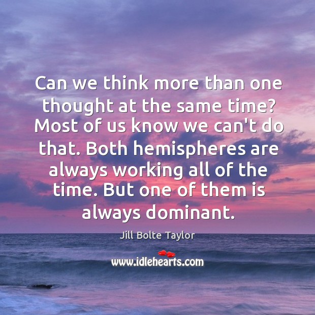 Can we think more than one thought at the same time? Most Jill Bolte Taylor Picture Quote