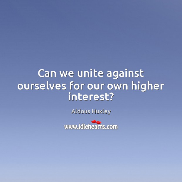 Can we unite against ourselves for our own higher interest? Image