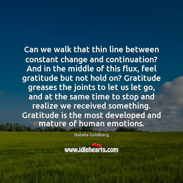 Can we walk that thin line between constant change and continuation? And Gratitude Quotes Image