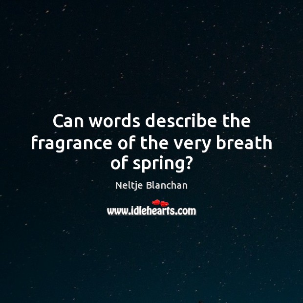 Can words describe the fragrance of the very breath of spring? Neltje Blanchan Picture Quote