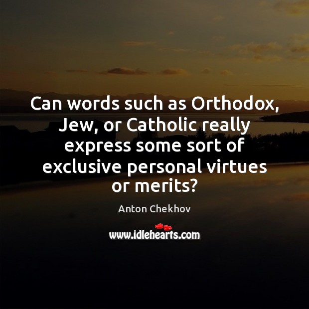 Can words such as Orthodox, Jew, or Catholic really express some sort Anton Chekhov Picture Quote