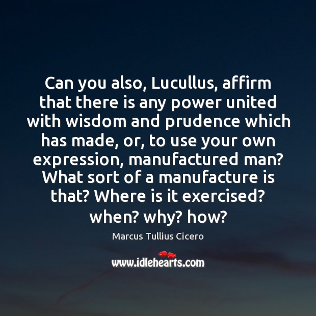 Can you also, Lucullus, affirm that there is any power united with Marcus Tullius Cicero Picture Quote