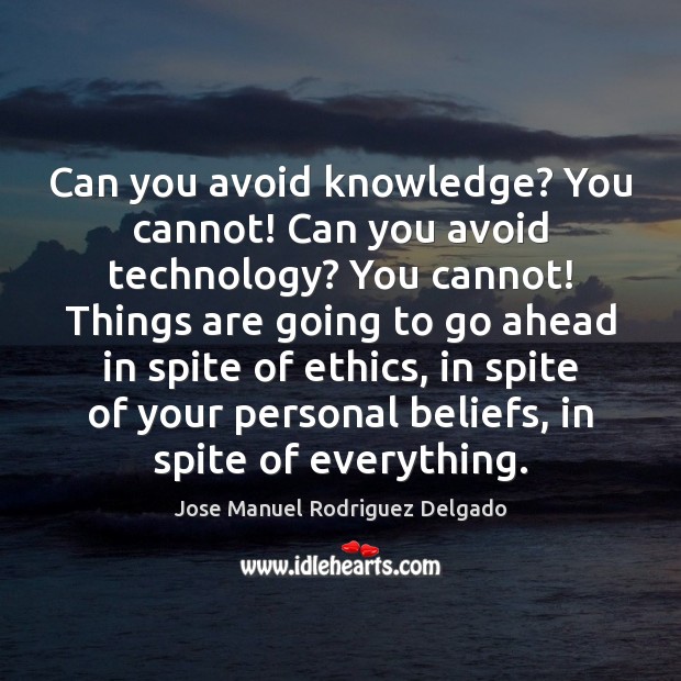 Can you avoid knowledge? You cannot! Can you avoid technology? You cannot! Jose Manuel Rodriguez Delgado Picture Quote