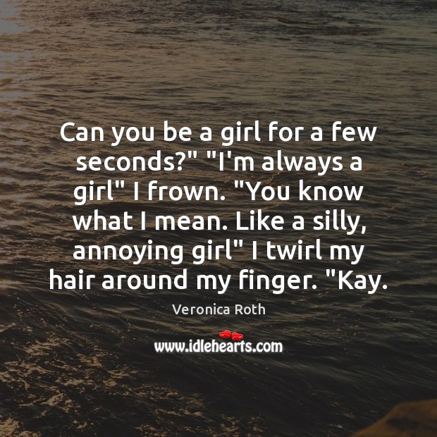 Can you be a girl for a few seconds?” “I’m always a Image