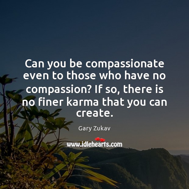 Can you be compassionate even to those who have no compassion? If Karma Quotes Image
