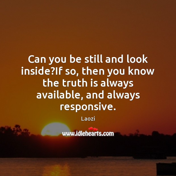 Can you be still and look inside?If so, then you know Laozi Picture Quote