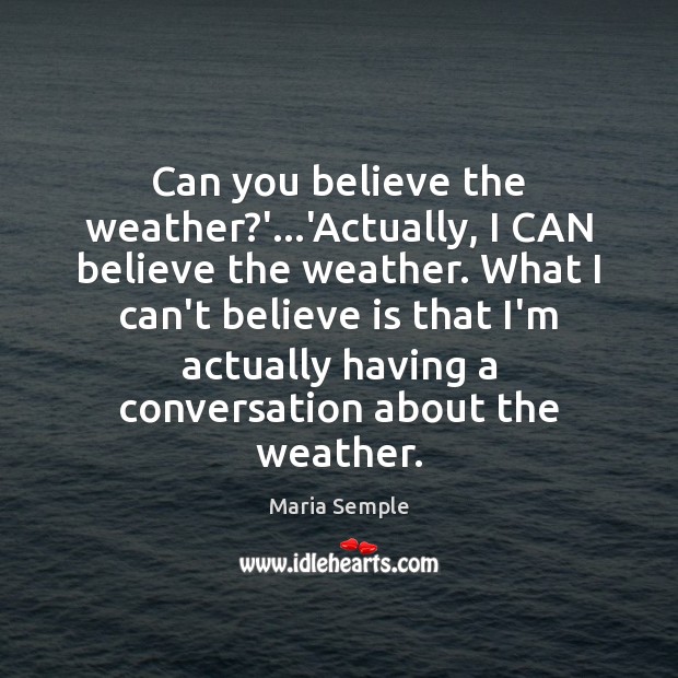 Can you believe the weather?’…’Actually, I CAN believe the weather. Maria Semple Picture Quote