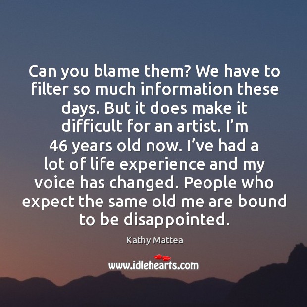 Can you blame them? we have to filter so much information these days. Kathy Mattea Picture Quote