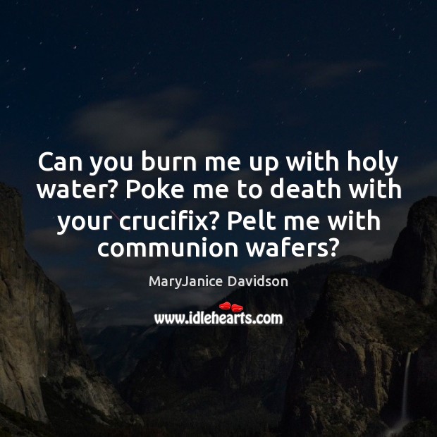 Can you burn me up with holy water? Poke me to death MaryJanice Davidson Picture Quote