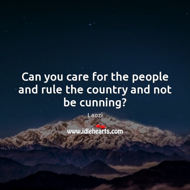 Can you care for the people and rule the country and not be cunning? Laozi Picture Quote