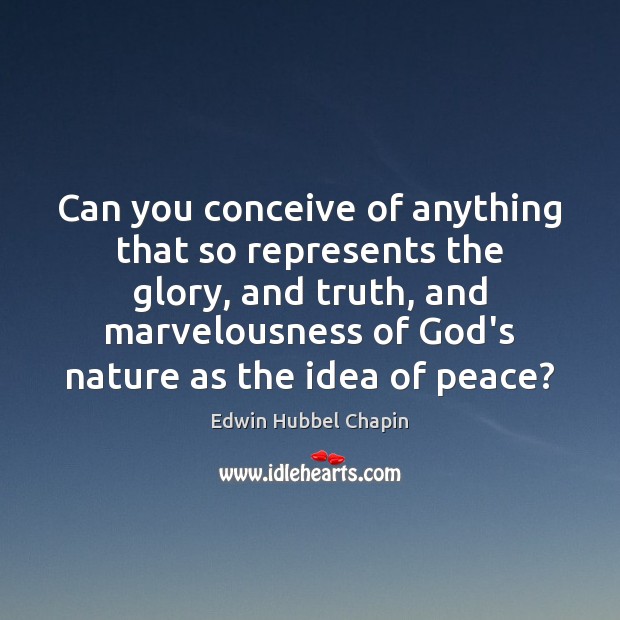 Can you conceive of anything that so represents the glory, and truth, Edwin Hubbel Chapin Picture Quote