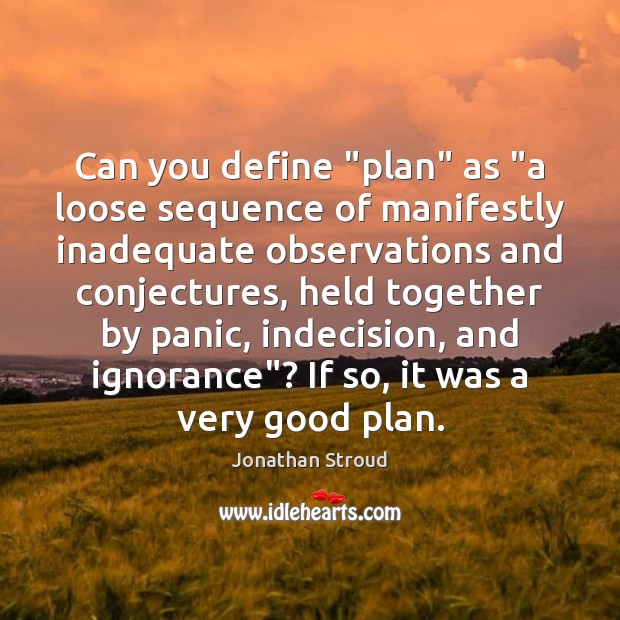 Can you define “plan” as “a loose sequence of manifestly inadequate observations Jonathan Stroud Picture Quote