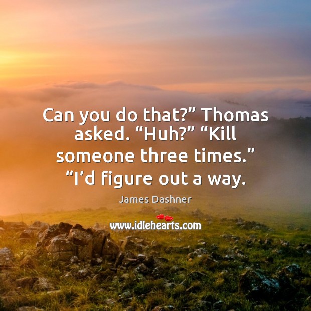 Can you do that?” Thomas asked. “Huh?” “Kill someone three times.” “I’ Image