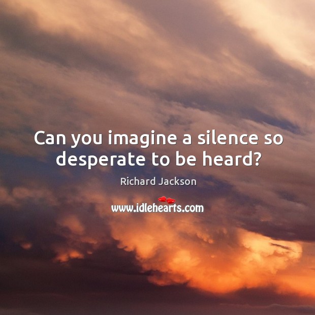 Can you imagine a silence so desperate to be heard? Image