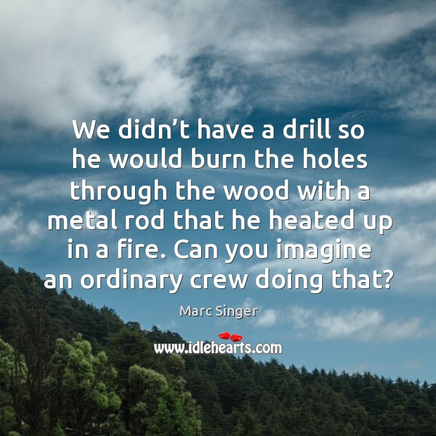 Can you imagine an ordinary crew doing that? Marc Singer Picture Quote