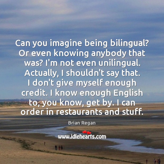 Can you imagine being bilingual? Or even knowing anybody that was? I’m Image