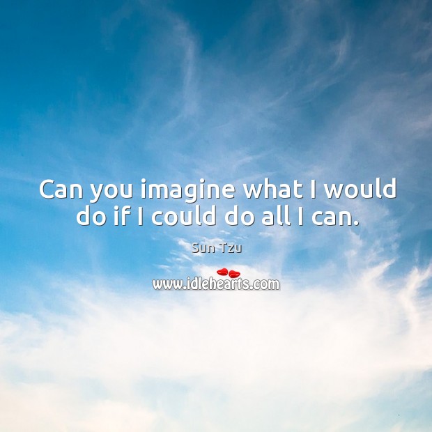 Can you imagine what I would do if I could do all I can. Sun Tzu Picture Quote