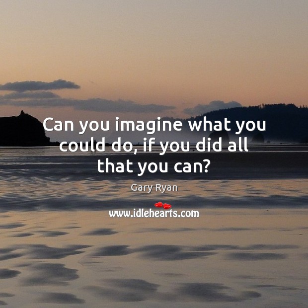Can you imagine what you could do, if you did all that you can? Image