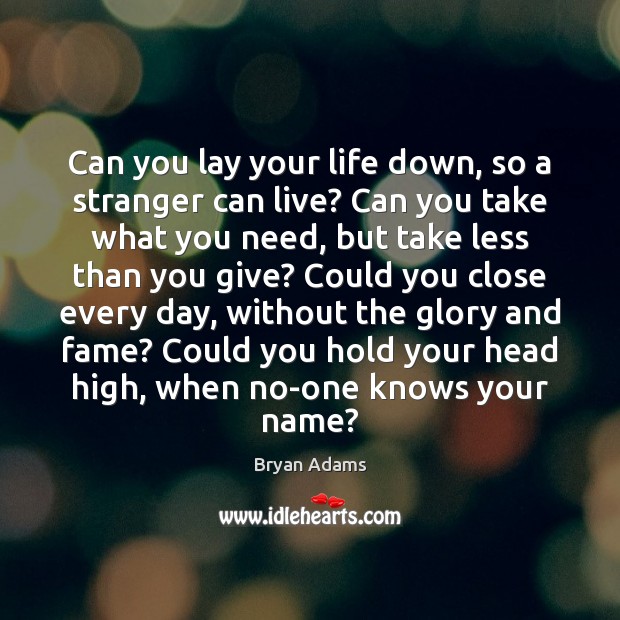 Can you lay your life down, so a stranger can live? Can Bryan Adams Picture Quote