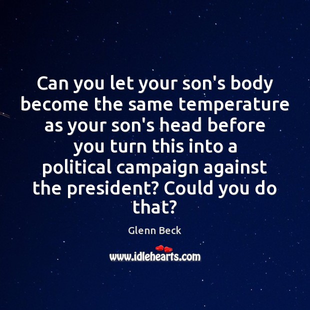 Can you let your son’s body become the same temperature as your Glenn Beck Picture Quote