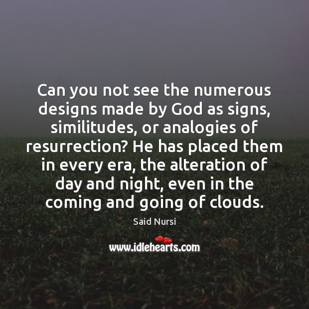 Can you not see the numerous designs made by God as signs, Said Nursi Picture Quote