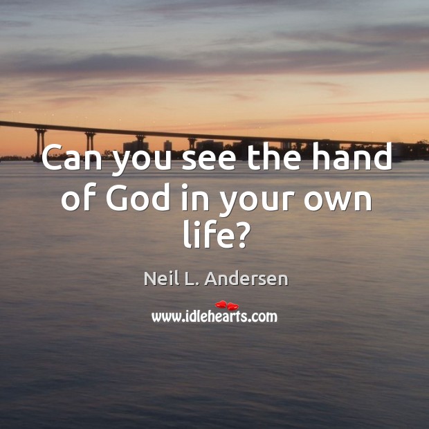 Can you see the hand of God in your own life? Neil L. Andersen Picture Quote