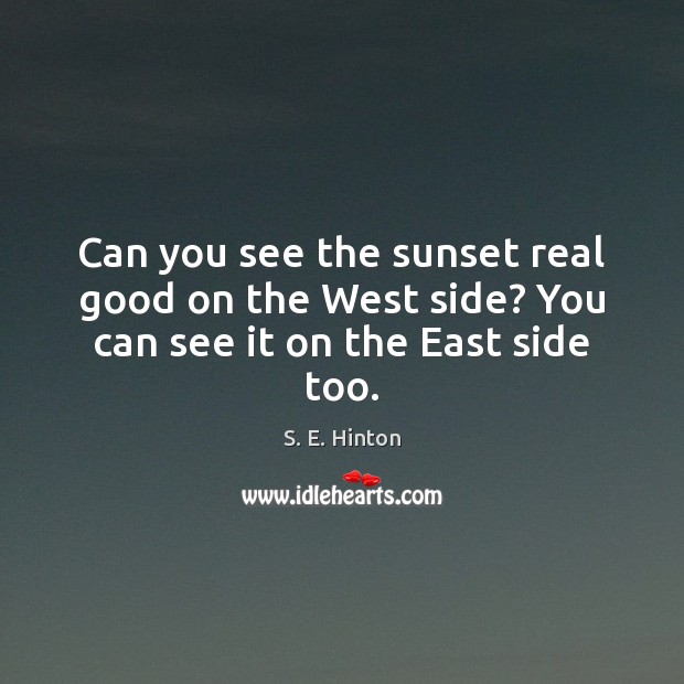 Can you see the sunset real good on the West side? You can see it on the East side too. Image
