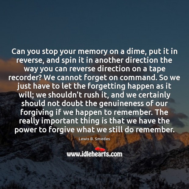 Can you stop your memory on a dime, put it in reverse, Lewis B. Smedes Picture Quote