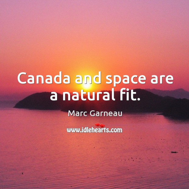 Canada and space are a natural fit. Marc Garneau Picture Quote