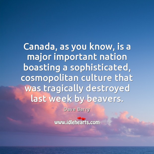 Canada, as you know, is a major important nation boasting a sophisticated, 
