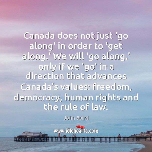 Canada does not just ‘go along’ in order to ‘get along.’ John Baird Picture Quote