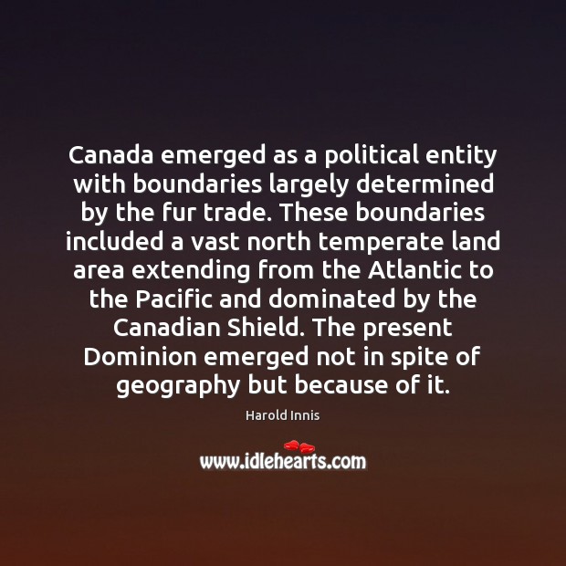 Canada emerged as a political entity with boundaries largely determined by the Image