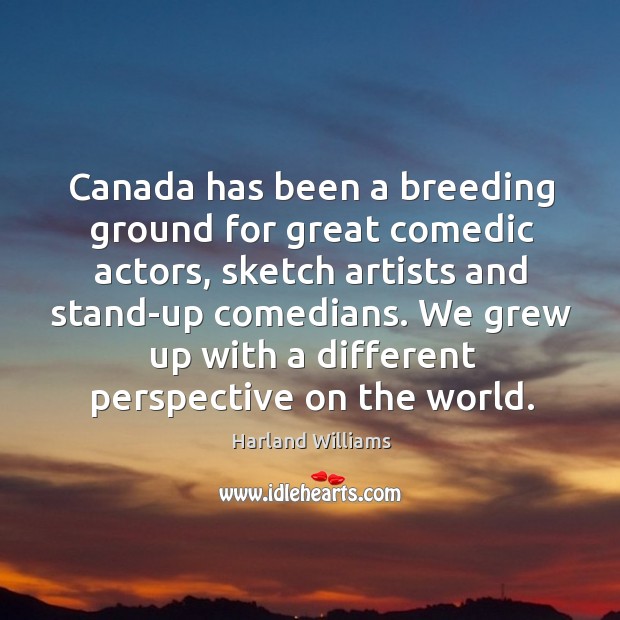 Canada has been a breeding ground for great comedic actors, sketch artists Harland Williams Picture Quote