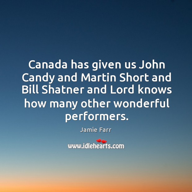 Canada has given us john candy and martin short and bill shatner and lord knows Jamie Farr Picture Quote