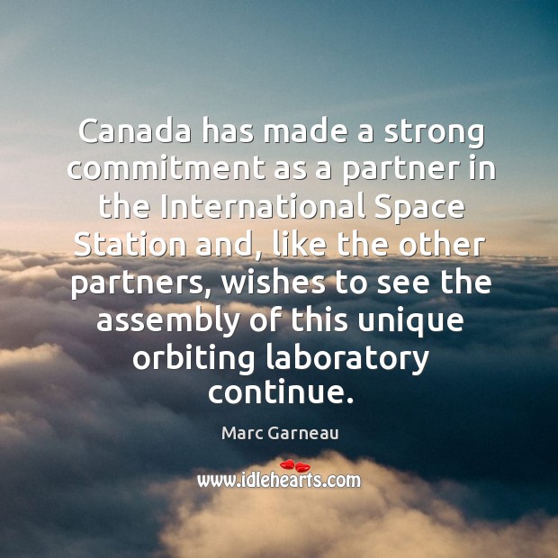 Canada has made a strong commitment as a partner in the international space station and Marc Garneau Picture Quote